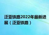 泛亚铁路2022年最新进展（泛亚铁路）