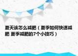 夏天该怎么减肥（夏季如何快速减肥 夏季减肥的7个小技巧）