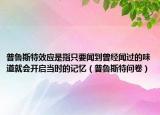 普鲁斯特效应是指只要闻到曾经闻过的味道就会开启当时的记忆（普鲁斯特问卷）