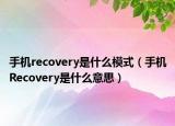 手机recovery是什么模式（手机Recovery是什么意思）