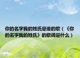 你的名字我的姓氏是谁的歌（《你的名字我的姓氏》的歌词是什么）