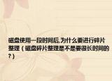磁盘使用一段时间后,为什么要进行碎片整理（磁盘碎片整理是不是要很长时间的?）