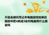 不能全屏玩笔记本电脑游戏如果在缩放中把4换成3会对电脑有什么损害吗