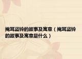 掩耳盗铃的故事及寓意（掩耳盗铃的故事及寓意是什么）