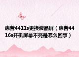 惠普4411s更换液晶屏（惠普4416s开机屏幕不亮是怎么回事）