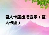 巨人卡里出场音乐（巨人卡里）