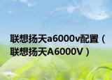 联想扬天a6000v配置（联想扬天A6000V）