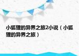 小狐狸的异界之旅2小说（小狐狸的异界之旅）