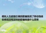 模拟人生超级巨星的欺骗我用了移动物体但他说没有这样的欺骗他是什么意思