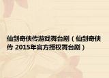 仙剑奇侠传游戏舞台剧（仙剑奇侠传 2015年官方授权舞台剧）