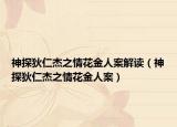 神探狄仁杰之情花金人案解读（神探狄仁杰之情花金人案）