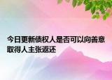 今日更新债权人是否可以向善意取得人主张返还