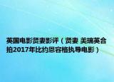 英国电影贤妻影评（贤妻 美瑞英合拍2017年比约恩容格执导电影）