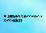 今日更新小米电视e55a和e55c和e55x的区别