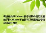 有没有类似Callcom的手机软件我用三星的手机Callcom不支持可以屏蔽陌生号码应该很好用吧