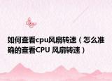 如何查看cpu风扇转速（怎么准确的查看CPU 风扇转速）