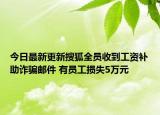 今日最新更新搜狐全员收到工资补助诈骗邮件 有员工损失5万元