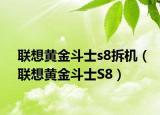 联想黄金斗士s8拆机（联想黄金斗士S8）
