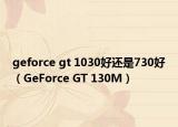 geforce gt 1030好还是730好（GeForce GT 130M）