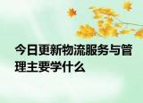 今日更新物流服务与管理主要学什么
