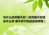 为什么经常睡不好（经常睡不好觉会怎么样 睡不好不如试试这样做）
