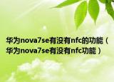 华为nova7se有没有nfc的功能（华为nova7se有没有nfc功能）
