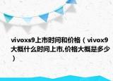 vivoxs9上市时间和价格（vivox9大概什么时间上市,价格大概是多少）