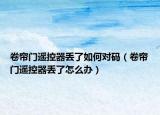 卷帘门遥控器丢了如何对码（卷帘门遥控器丢了怎么办）