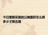 今日更新买房的公摊面积怎么算多少才算合理