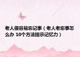 老人很容易忘记事（老人老忘事怎么办 10个方法提示记忆力）