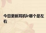 今日更新耳机lr哪个是左右
