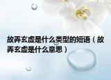 故弄玄虚是什么类型的短语（故弄玄虚是什么意思）