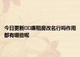 今日更新﻿﻿廉租房改名行吗作用都有哪些呢
