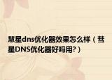 慧星dns优化器效果怎么样（彗星DNS优化器好吗用?）