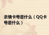 亲情卡号是什么（QQ卡号是什么）