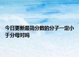 今日更新最简分数的分子一定小于分母对吗