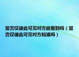 留言仅彼此可见对方能看到吗（留言仅彼此可见对方知道吗）