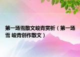 第一场雪散文峻青赏析（第一场雪 峻青创作散文）