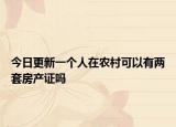 今日更新一个人在农村可以有两套房产证吗
