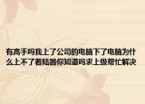 有高手吗我上了公司的电脑下了电脑为什么上不了着陆器你知道吗求上级帮忙解决