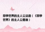 悲惨世界的主人公法语（《悲惨世界》的主人公是谁）