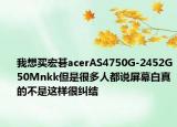 我想买宏碁acerAS4750G-2452G50Mnkk但是很多人都说屏幕白真的不是这样很纠结