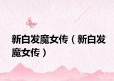 新白发魔女传（新白发魔女传）