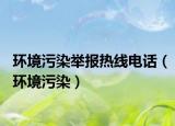 环境污染举报热线电话（环境污染）