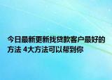 今日最新更新找贷款客户最好的方法 4大方法可以帮到你