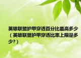 英雄联盟护甲穿透百分比最高多少（英雄联盟护甲穿透比率上限是多少?）