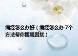痛经怎么办好（痛经怎么办 7个方法帮你摆脱困扰）