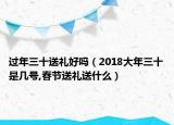 过年三十送礼好吗（2018大年三十是几号,春节送礼送什么）