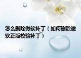 怎么删除微软补丁（如何删除微软正版校验补丁）