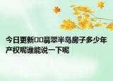今日更新﻿﻿翡翠半岛房子多少年产权呢谁能说一下呢